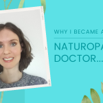 Why I became a Naturopathic Doctor